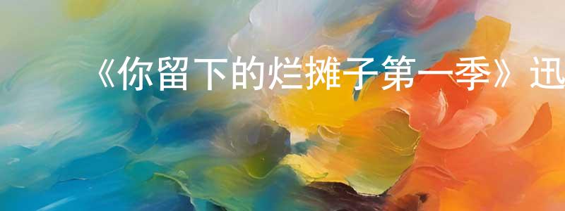 鲍志超发布《你留下的烂摊子第一季》迅雷下载/在线观看-都市情感-美剧天堂
